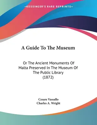 Una guida al museo: O i monumenti antichi di Malta conservati nel museo della biblioteca pubblica (1872) - A Guide To The Museum: Or The Ancient Monuments Of Malta Preserved In The Museum Of The Public Library (1872)