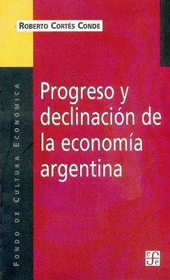 Progresso e declino dell'economia argentina: un'analisi storico-istituzionale - Progreso y Declinacion de la Economia Argentina: Un Analisis Historico Institucional