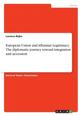 Unione europea e legittimità albanese. Il viaggio diplomatico verso l'integrazione e l'adesione - European Union and Albanian Legitimacy. The diplomatic journey toward integration and accession