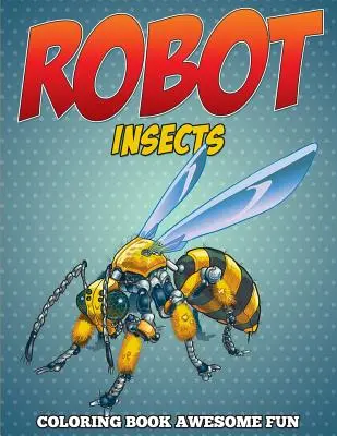 Libro da colorare sugli insetti robot: Divertimento assicurato - Robot Insects Coloring Book: Awesome Fun
