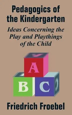 Pedagogia della scuola materna: Idee sul gioco e sui giochi del bambino - Pedagogics of the Kindergarten: Ideas Concerning the Play and Playthings of the Child