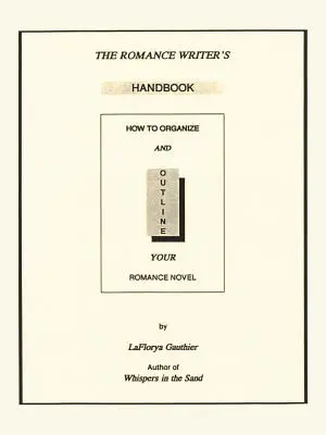 Il manuale dello scrittore di romanzi: Come organizzare e delineare il tuo romanzo d'amore - The Romance Writer's Handbook: How to Organize and Outline Your Romance Novel