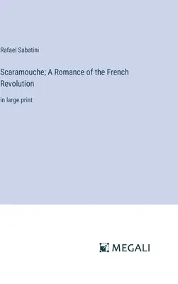 Scaramouche; Un romanzo della Rivoluzione francese: in versione large print - Scaramouche; A Romance of the French Revolution: in large print