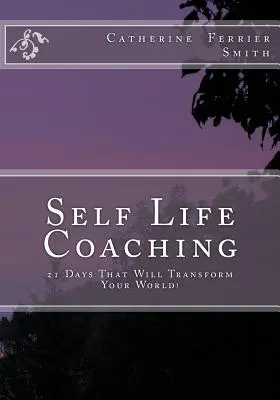 Self Life Coaching: 21 giorni che trasformeranno il vostro mondo! - Self Life Coaching: 21-Days That Will Transform Your World!