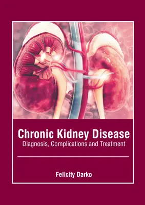 Malattia renale cronica: Diagnosi, complicazioni e trattamento - Chronic Kidney Disease: Diagnosis, Complications and Treatment