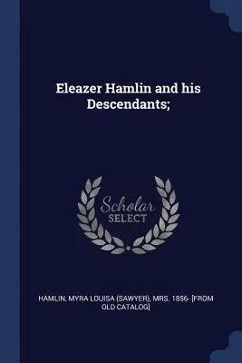 Eleazer Hamlin e i suoi discendenti; (Hamlin Myra Louisa (Sawyer) 1856-) - Eleazer Hamlin and his Descendants; (Hamlin Myra Louisa (Sawyer) 1856-)
