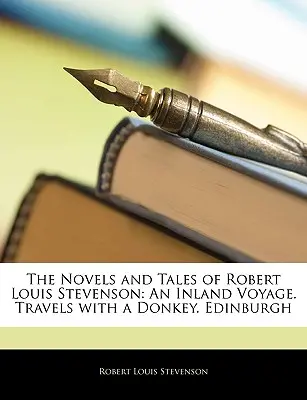 I romanzi e i racconti di Robert Louis Stevenson: Un viaggio nell'entroterra. Viaggi con un asino. Edimburgo - The Novels and Tales of Robert Louis Stevenson: An Inland Voyage. Travels with a Donkey. Edinburgh