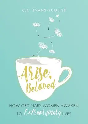 Alzati, amata: Come le donne ordinarie si risvegliano a vite straordinarie - Arise Beloved: How Ordinary Women Awaken to Extraordinary Lives
