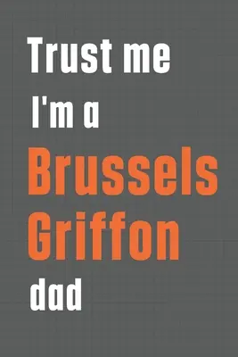 Fidati di me, sono un papà di un Griffone di Bruxelles: Per i papà di cani Griffone di Bruxelles - Trust me I'm a Brussels Griffon dad: For Brussels Griffon Dog Dad