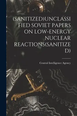 (Documenti sovietici non classificati sulle reazioni nucleari a bassa energia (sanitizzati) - (Sanitized)Unclassified Soviet Papers on Low-Energy Nuclear Reactions(sanitized)