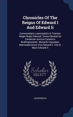 Cronache dei regni di Edoardo I e Edoardo II: Commendatio Lamentabilis In Transitu Magni Regis Edwardi. Gesta Edwardi De Carnarvan Auctore Canon - Chronicles Of The Reigns Of Edward I And Edward Ii: Commendatio Lamentabilis In Transitu Magni Regis Edwardi. Gesta Edwardi De Carnarvan Auctore Canon