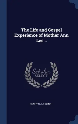 La vita e l'esperienza evangelica di Madre Ann Lee ... - The Life and Gospel Experience of Mother Ann Lee ..
