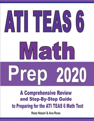 ATI TEAS 6 Math Prep 2020: Un ripasso completo e una guida passo-passo per prepararsi al test ATI TEAS 6 di matematica - ATI TEAS 6 Math Prep 2020: A Comprehensive Review and Step-By-Step Guide to Preparing for the ATI TEAS 6 Math Test