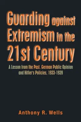 Guardare contro l'estremismo nel 21° secolo: Una lezione dal passato. L'opinione pubblica tedesca e le politiche di Hitler, 1933-1939 - Guarding Against Extremism in the 21St Century: A Lesson from the Past. German Public Opinion and Hitler's Policies, 1933-1939