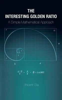 L'interessante rapporto aureo: Un semplice approccio matematico - The Interesting Golden Ratio: A Simple Mathematical Approach