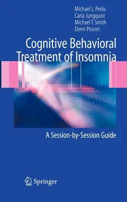 Trattamento cognitivo-comportamentale dell'insonnia: Guida alle sessioni - Cognitive Behavioral Treatment of Insomnia: A Session-By-Session Guide