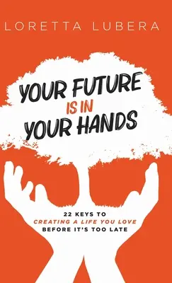 Il vostro futuro è nelle vostre mani: 22 chiavi per creare una vita che amate prima che sia troppo tardi - Your Future Is in Your Hands: 22 Keys to Creating a Life You Love Before It's Too Late