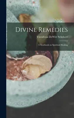 Rimedi divini: un libro di testo sulla guarigione spirituale - Divine Remedies: a Textbook on Spiritual Healing