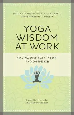 La saggezza dello yoga al lavoro: Ritrovare la sanità mentale fuori dal tappetino e sul lavoro - Yoga Wisdom at Work: Finding Sanity Off the Mat and on the Job