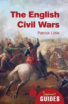 Le guerre civili inglesi: guida per principianti - The English Civil Wars: A Beginner's Guide