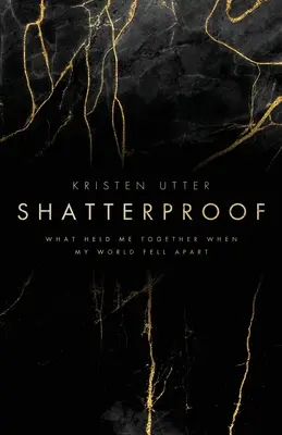 Shatterproof: Cosa mi ha tenuto insieme quando il mio mondo è andato in pezzi - Shatterproof: What Held Me Together When My World Fell Apart