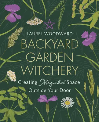 La stregoneria del giardino: Creare uno spazio magico fuori dalla porta di casa - Backyard Garden Witchery: Creating Magickal Space Outside Your Door
