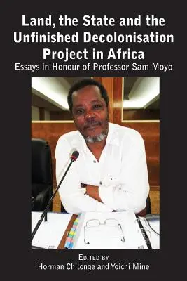 Terra, Stato e progetto di decolonizzazione incompiuto in Africa: Saggi in onore del professor Sam Moyo - Land, the State & the Unfinished Decolonisation Project in Africa: Essays in Honour of Professor Sam Moyo