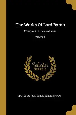 Le opere di Lord Byron: Complete in cinque volumi; Volume 1 (George Gordon Byron Byron (Barn)) - The Works Of Lord Byron: Complete In Five Volumes; Volume 1 (George Gordon Byron Byron (Barn))