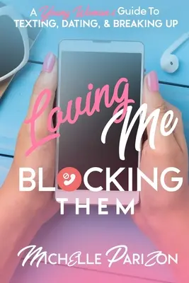 Amarmi, bloccarli: la guida di una giovane donna agli sms, agli appuntamenti e alle separazioni - Loving Me, Blocking Them: A Young Woman's Guide to Texting, Dating, and Breaking Up
