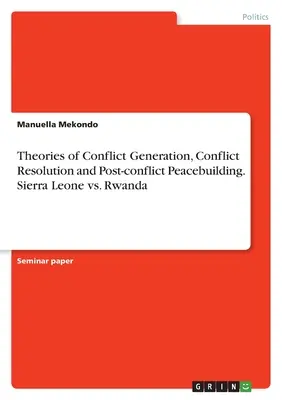 Teorie della generazione dei conflitti, della risoluzione dei conflitti e della costruzione della pace postbellica. Sierra Leone vs. Ruanda - Theories of Conflict Generation, Conflict Resolution and Post-conflict Peacebuilding. Sierra Leone vs. Rwanda
