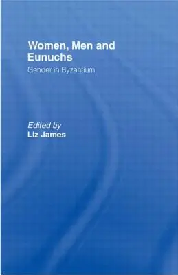 Donne, uomini ed eunuchi: il genere a Bisanzio - Women, Men and Eunuchs: Gender in Byzantium