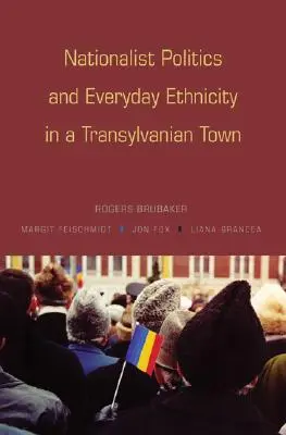 Politica nazionalista ed etnicità quotidiana in una città della Transilvania - Nationalist Politics and Everyday Ethnicity in a Transylvanian Town