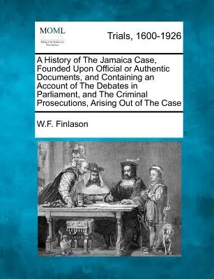Storia del caso Giamaica, fondata su documenti ufficiali o autentici e contenente un resoconto dei dibattiti in Parlamento e del processo penale. - A History of The Jamaica Case, Founded Upon Official or Authentic Documents, and Containing an Account of The Debates in Parliament, and The Criminal