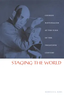 Mettere in scena il mondo: Il nazionalismo cinese alla fine del XX secolo - Staging the World: Chinese Nationalism at the Turn of the Twentieth Century