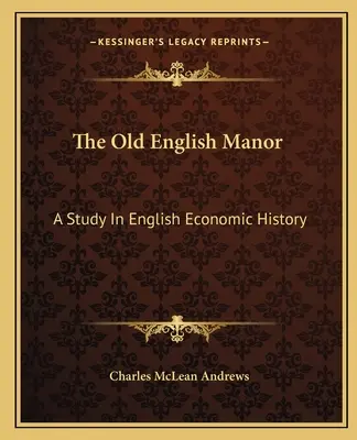 Il vecchio maniero inglese: Uno studio sulla storia economica inglese - The Old English Manor: A Study In English Economic History