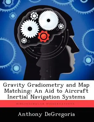 Gradiometria di gravità e corrispondenza delle mappe: un aiuto per i sistemi di navigazione inerziale degli aerei - Gravity Gradiometry and Map Matching: An Aid to Aircraft Inertial Navigation Systems