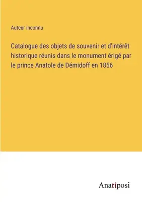 Catalogo degli oggetti di ricordo e di interesse storico conservati nel monumento costruito dal principe Anatole de Dmidoff nel 1856 - Catalogue des objets de souvenir et d'intrt historique runis dans le monument rig par le prince Anatole de Dmidoff en 1856