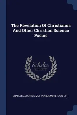 La rivelazione di Christianus e altre poesie della scienza cristiana - The Revelation Of Christianus And Other Christian Science Poems