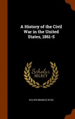 Storia della guerra civile negli Stati Uniti, 1861-5 - A History of the Civil War in the United States, 1861-5