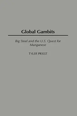 Gambe globali: La grande siderurgia e la ricerca americana del manganese - Global Gambits: Big Steel and the U.S. Quest for Manganese