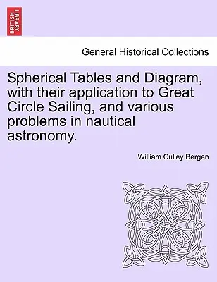 Tavole e diagrammi sferici, con la loro applicazione alla navigazione a grande cerchio e a vari problemi di astronomia nautica. - Spherical Tables and Diagram, with Their Application to Great Circle Sailing, and Various Problems in Nautical Astronomy.