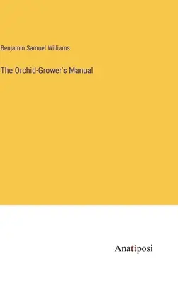 Il manuale del coltivatore di orchidee - The Orchid-Grower's Manual