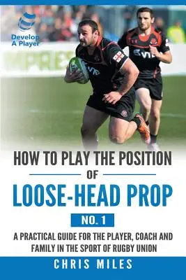 Come giocare nel ruolo di pilone (n. 1): Una guida pratica per il giocatore, l'allenatore e la famiglia nello sport del Rugby Union - How to Play the Position of Loose-Head Prop (No. 1): A Practicl Guide for the Player, Coach and Family in the Sport of Rugby Union