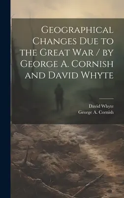 Cambiamenti geografici dovuti alla Grande Guerra / di George A. Cornish e David Whyte (Cornish George a. (George Augustus)) - Geographical Changes Due to the Great War / by George A. Cornish and David Whyte (Cornish George a. (George Augustus))