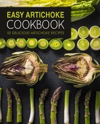 Ricettario facile sui carciofi: 50 deliziose ricette con i carciofi (2a edizione) - Easy Artichoke Cookbook: 50 Delicious Artichoke Recipes (2nd Edition)