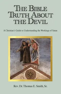 La verità biblica sul diavolo: Guida per un cristiano alla comprensione dell'operato di Satana - The Bible Truth About the Devil: A Christian's Guide to Understanding the Workings of Satan