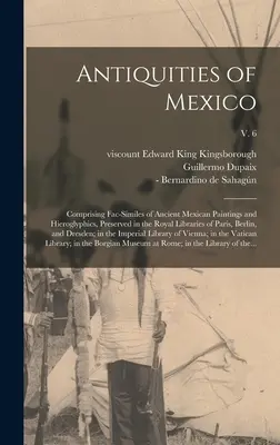 Antichità del Messico: Comprendente fac-simili di antiche pitture e geroglifici messicani, conservati nelle Biblioteche Reali di Parigi, Berl - Antiquities of Mexico: Comprising Fac-similes of Ancient Mexican Paintings and Hieroglyphics, Preserved in the Royal Libraries of Paris, Berl