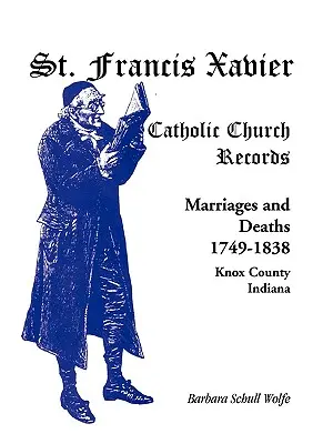 Registri della Chiesa cattolica di San Francesco Saverio: Matrimoni e decessi, 1749-1838, Contea di Knox, Indiana - St. Francis Xavier Catholic Church Records: Marriages and Deaths, 1749-1838, Knox County, Indiana