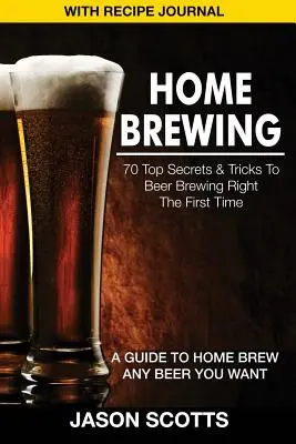 Birra in casa: 70 Top Secrets & Tricks to Beer Brewing Right the First Time: A Guide to Home Brew Any Beer You Want (with Recipe Jour - Home Brewing: 70 Top Secrets & Tricks to Beer Brewing Right the First Time: A Guide to Home Brew Any Beer You Want (with Recipe Jour