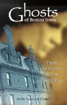 I fantasmi della città di Boston: Tre secoli di veri infestazioni - Ghosts of Boston Town: Three Centuries of True Hauntings